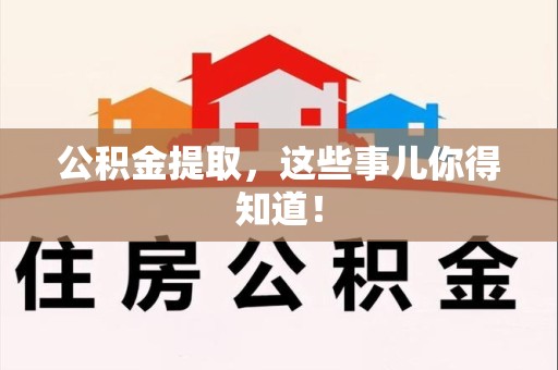 荔城公积金提取，这些事儿你得知道！