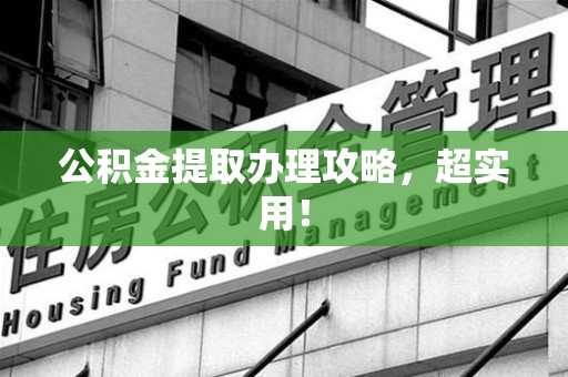 荔城公积金提取办理攻略，超实用！