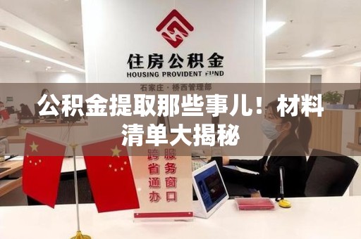 荔城公积金提取那些事儿！材料清单大揭秘
