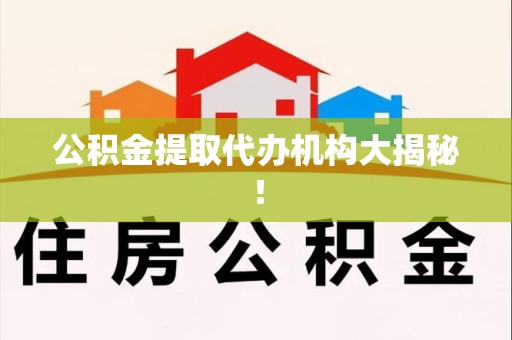 荔城公积金提取代办机构大揭秘！